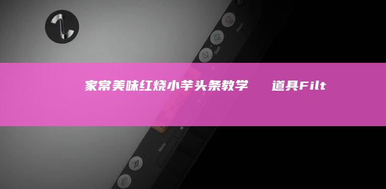 家常美味：红烧小芋头条教学まとめ道具FilterWhere(Initialized in Japanese) seems to be incorrect based on the request. Here is an appropriately translated and revised title：